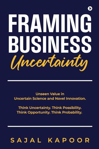 Framing Business Uncertainty: Unseen Value in Uncertain Science and Novel Innovation. Think Uncertainty. Think Possibility. Think Opportunity. Think Probability.