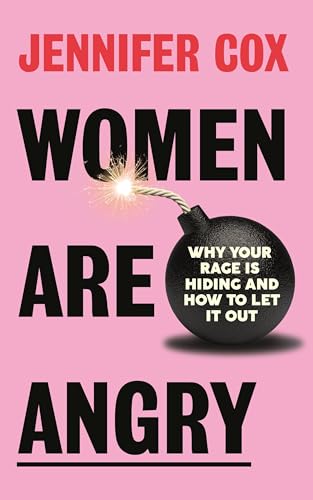 Women Are Angry: Why Your Rage is Hiding and How to Let It Out
