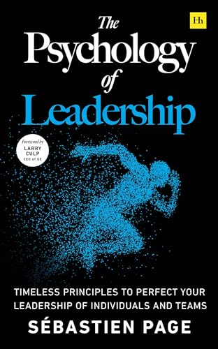 The Psychology of Leadership: Timeless Principles to Improve Your Leadership of Individuals, and Teams