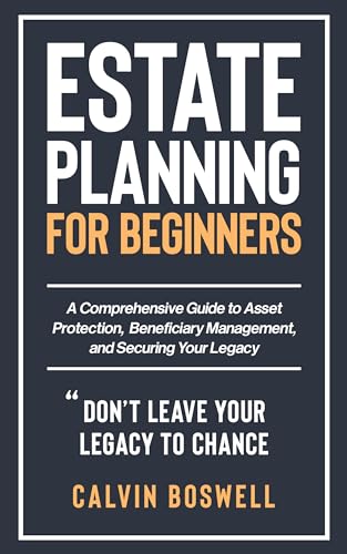 Estate Planning for Beginners: A Comprehensive Guide to Asset Protection, Beneficiary Management, and Securing Your Legacy