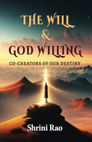 THE WILL & GOD WILLING: CO-CREATORS OF OUR DESTINY