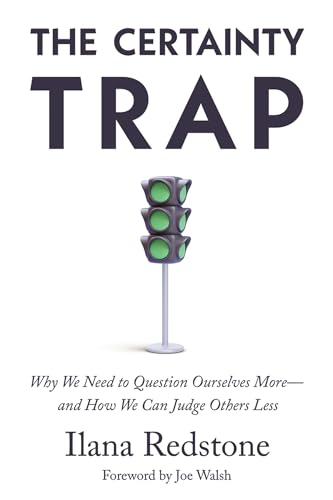 The Certainty Trap: Why We Need to Question Ourselves More―and How We Can Judge Others Less