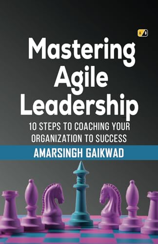 Mastering Agile Leadership: 10 Steps To Coaching Your Organization To Success