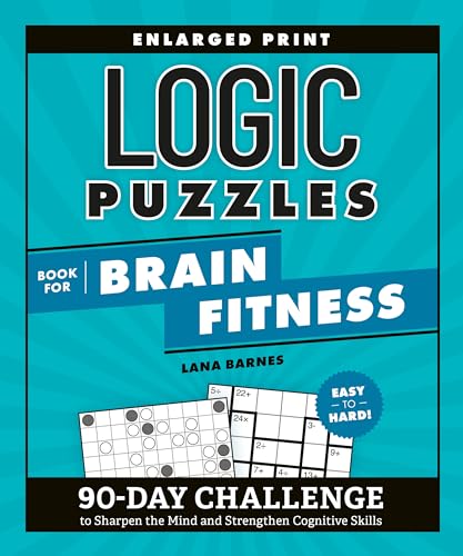 Logic Puzzles Book for Brain Fitness: 90-Day Challenge to Sharpen the Mind and Strengthen Cognitive Skills Enlarged Print, Easy to Hard!