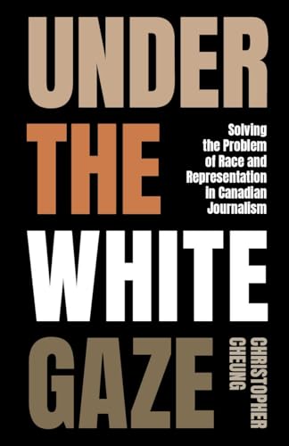 Under the White Gaze: Solving the Problem of Race and Representation in Canadian Journalism
