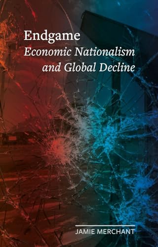 Endgame: Economic Nationalism and Global Decline