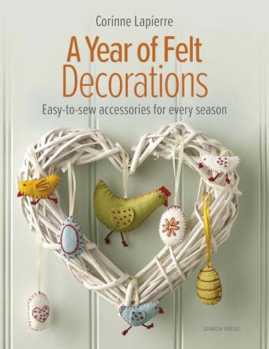 A Year of Felt Decorations - Easy-to-sew accessories for every season