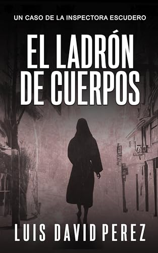 El ladrón de cuerpos: Inspectora Escudero nº5. Thriller policíaco. (Inspectora Escudero. Novela policíaca negra de misterio y suspense.)