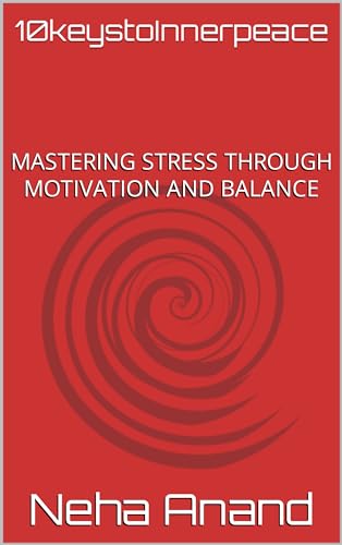 10keystoInnerpeace: MASTERING STRESS THROUGH MOTIVATION AND BALANCE