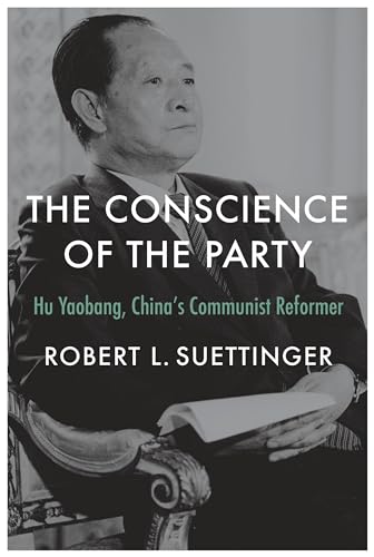 The Conscience of the Party: Hu Yaobang, China’s Communist Reformer