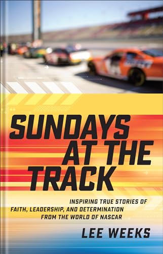Sundays at the Track: Inspiring True Stories of Faith, Leadership, and Determination from the World of NASCAR