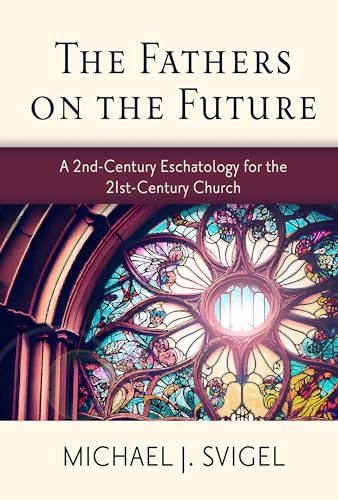 The Fathers on the Future: A 2nd-Century Eschatology for the 21st-Century Church