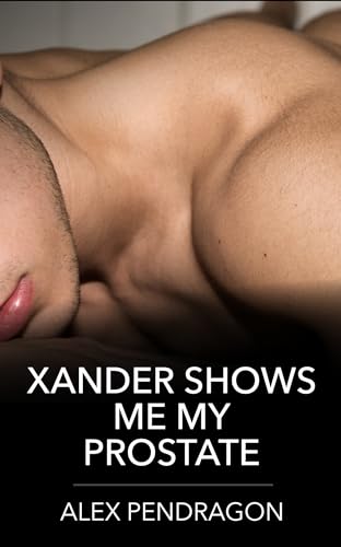 Xander Shows Me My Prostate: A Spicy Gay Awakening MM Romance