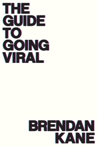 The Guide To Going Viral: The Art and Science of Succeeding on Social Media