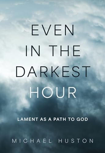 Even in the Darkest Hour: Lament as a Path to God