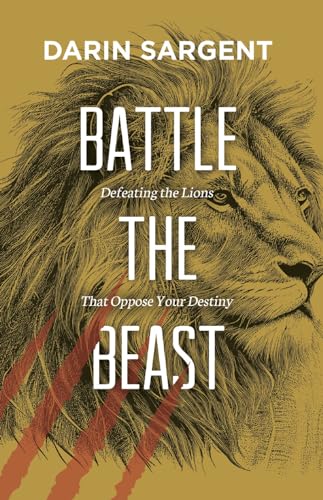 Battle The Beast: Defeating the Lions That Oppose Your Destiny