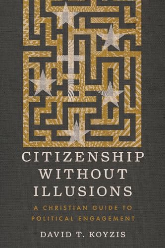 Citizenship Without Illusions: A Christian Guide to Political Engagement