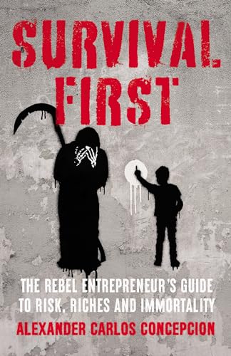 Survival First: The Rebel Entrepreneur’s Guide to Risk, Riches and Immortality