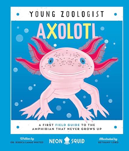 Axolotl: A First Field Guide to the Amphibian That Never Grows Up (Young Zoologist)