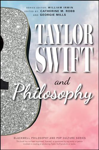 Taylor Swift and Philosophy: Essays from the Tortured Philosophers Department