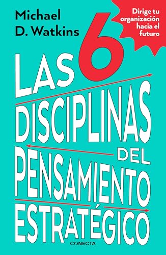 Las 6 disciplinas del pensamiento estratégico: Dirige tu organización hacia el futuro
