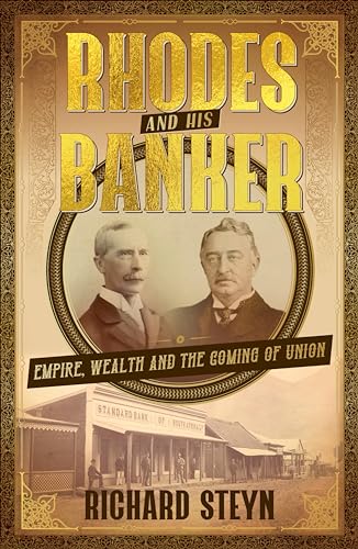 Rhodes And His Banker: Empire, Wealth And The Coming Of Union