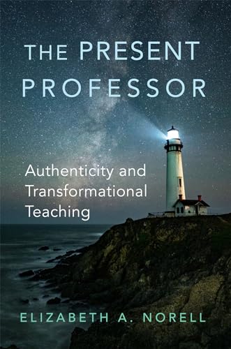The Present Professor: Authenticity and Transformational Teaching (Volume 3)