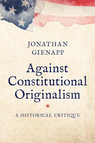 Against Constitutional Originalism: A Historical Critique