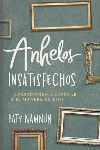 Anhelos insatisfechos: Aprendiendo a esperar a la manera de Dios
