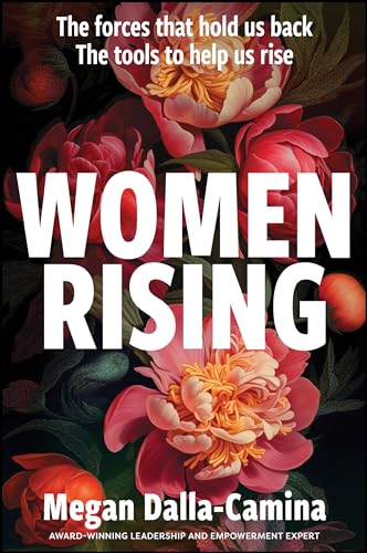 Women Rising: The Forces That Hold Us Back. The Tools to Help Us Rise