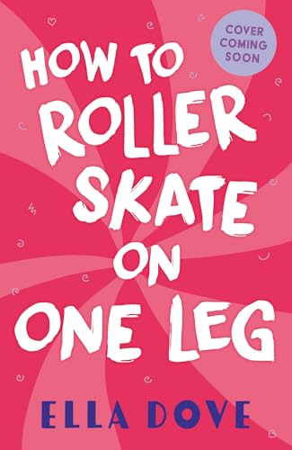 How To Roller-Skate with One Leg: a funny, uplifting story about friendship and living your best life