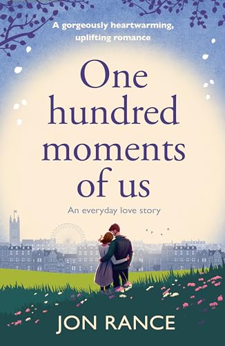 One Hundred Moments of Us: A gorgeously heartwarming, uplifting romance