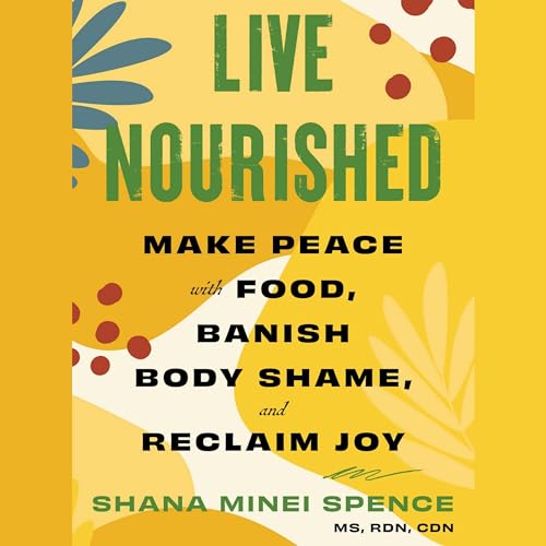 Live Nourished: Make Peace with Food, Banish Body Shame, and Reclaim Joy