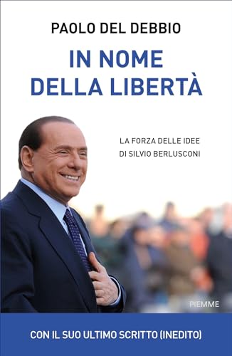 In nome della libertà: La forza delle idee di Silvio Berlusconi