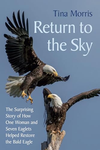 Return to the Sky: The Surprising Story of How One Woman and Seven Eaglets Helped Restore the Bald Eagle