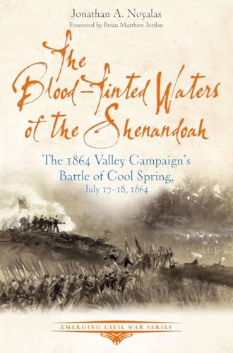 The Blood-Tinted Waters of the Shenandoah: The 1864 Valley Campaign’s Battle of Cool Spring, July 17-18, 1864