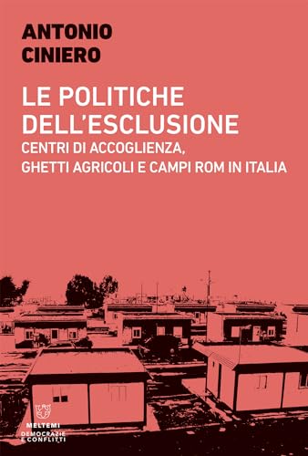 Le politiche dell’esclusione: Centri di accoglienza, ghetti agricoli e campi rom in Italia