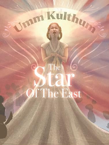 Umm Kulthum: The Star of the East
