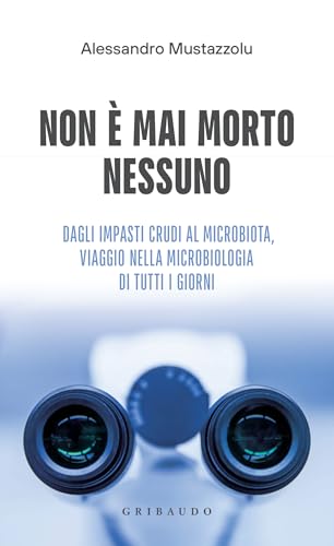 Non è mai morto nessuno: Dagli impasti crudi al microbiota, viaggio nella microbiologia di tutti i giorni