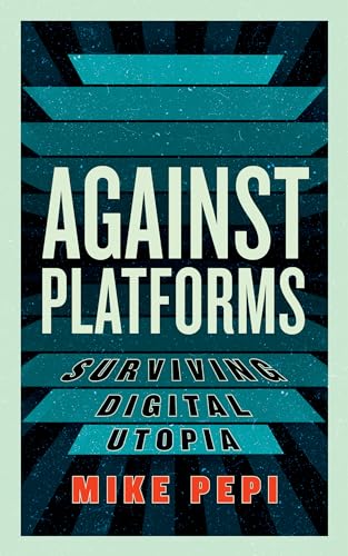 Against Platforms: Surviving Digital Utopia