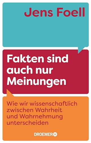 Fakten sind auch nur Meinungen: Wie wir wissenschaftlich zwischen Wahrheit und Wahrnehmung unterscheiden