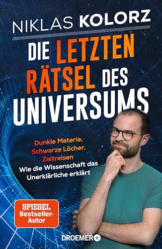 Die letzten Rätsel des Universums: Dunkle Materie, Schwarze Löcher, Zeitreisen – Wie die Wissenschaft das Unerklärliche erklärt | Vom Autor von »(Fast) Alles einfach erklärt«