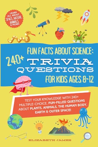 Fun Facts about Science: 240+ Trivia Questions for Kids 8-12: Discover interesting animal facts, science trivia for kids, & human body facts book for ... kids 8-12