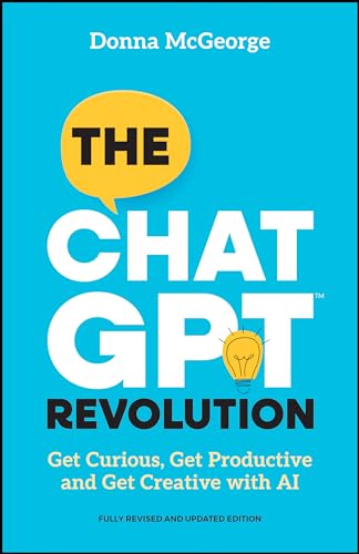 The ChatGPT Revolution: Get Curious, Get Productive and Get Creative with AI