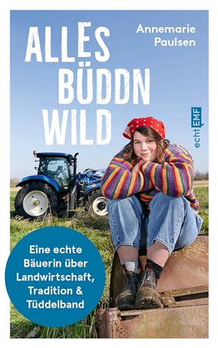 Alles büddn wild: Eine echte Bäuerin über Landwirtschaft, Tradition und Tüddelband