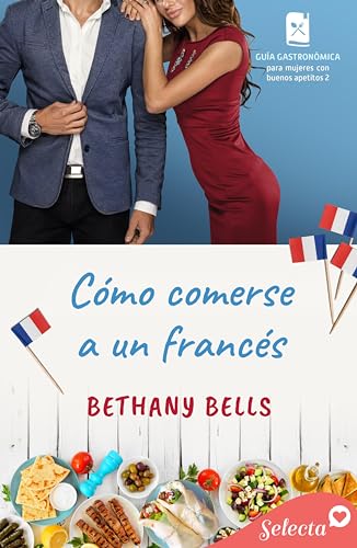 Cómo comerse a un francés (Guía gastronómica para mujeres con buenos apetitos 2)