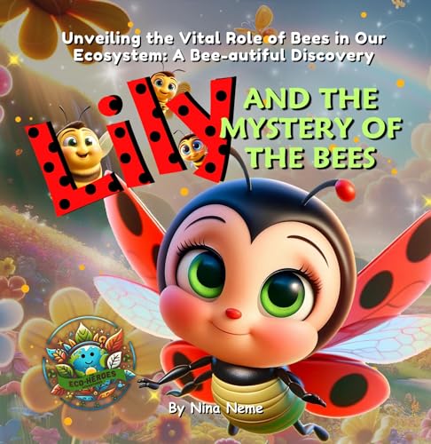 Lily and the Mystery of the Bees: Unveiling the Vital Role of Bees in Our Ecosystem: A Bee-autiful Discovery
