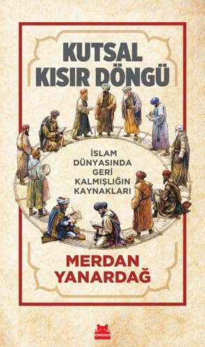 Kutsal Kısır Döngü - İslam Dünyasında Geri Kalmışlığın Kaynakları