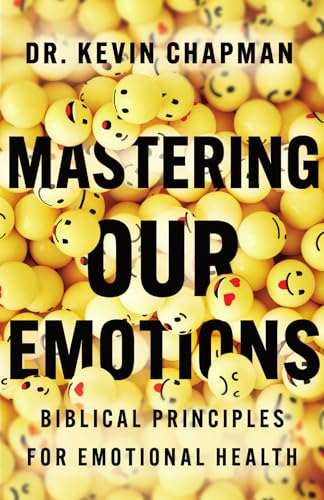 Mastering Our Emotions: Biblical Principles for Emotional Health