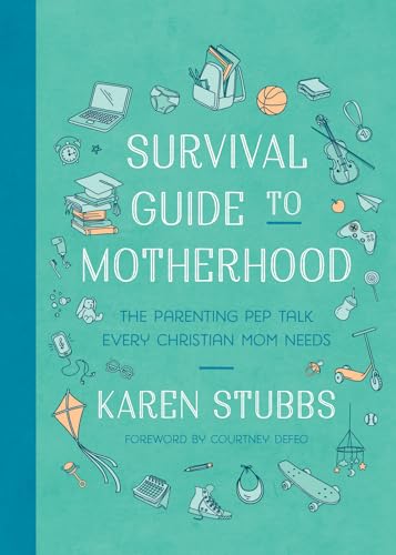 Survival Guide to Motherhood: The Parenting Pep Talk Every Christian Mom Needs
